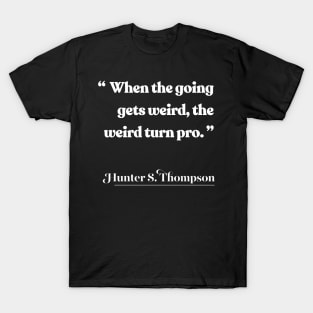 When the going gets weird, the weird turn pro / Hunter S Thompson Quote T-Shirt